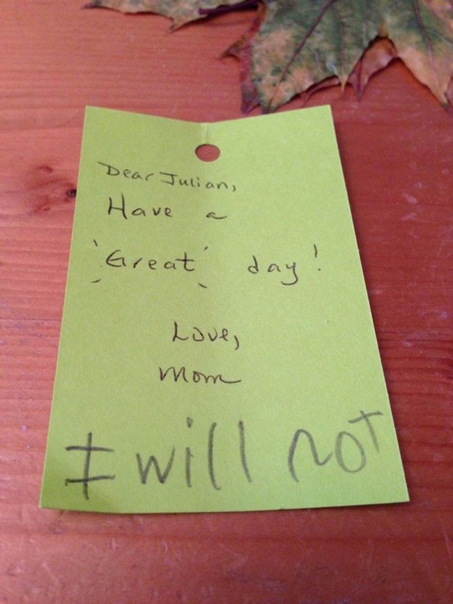 funny notes for kids - Dear Julian, Have a Great day! Love, mom I will not