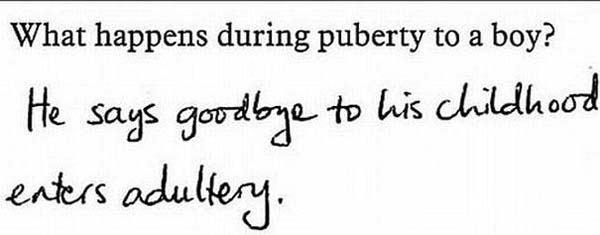 funny high school test answers - What happens during puberty to a boy? He says goodbye to his childhood enters adultery.