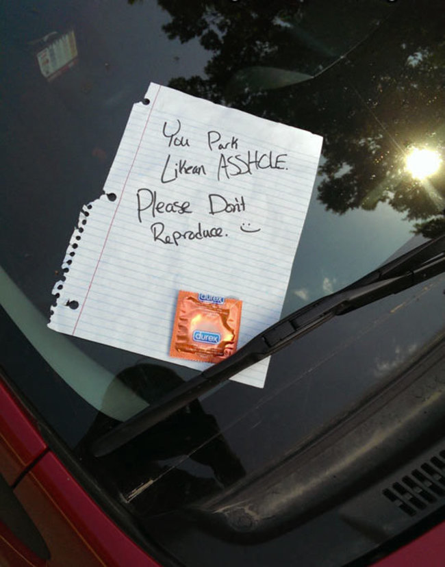 passive aggressive parking notes - You Park an Asshole. Please Don't Reproduce. Lex Gurex