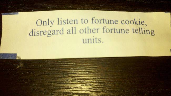 funny fortune cookie message - Only listen to fortune cookie, disregard all other fortune telling units.