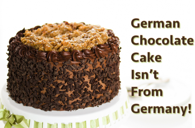 The famous German chocolate cake was named after Sam German, an American, and did not originate in Germany.