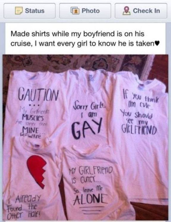 relationship aren t for everyone - B Status Photo Check In Made shirts while my boyfriend is on his cruise, I want every girl to know he is taken Caution f you think Sorry Girls by Gifrer Muscics I am im Cue You should See my GltLFIND Mine Gay Roware My G