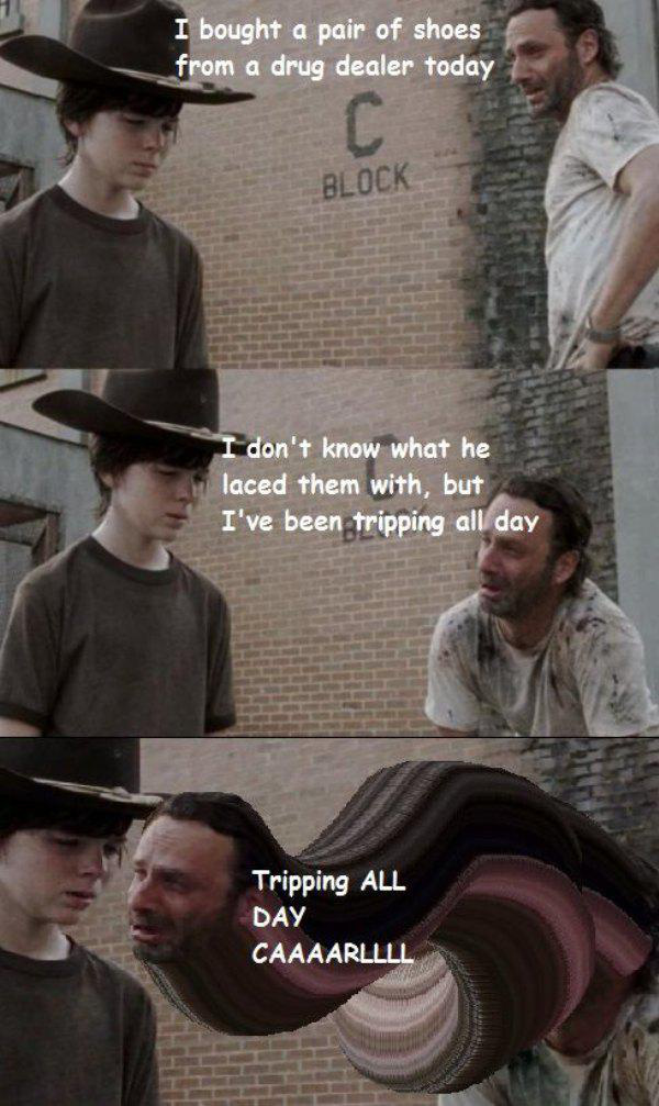 dad jokes - walking dead memes carl - I bought a pair of shoes from a drug dealer today Block I don't know what he laced them with, but I've been tripping all day Tripping All Day Caaaarllll