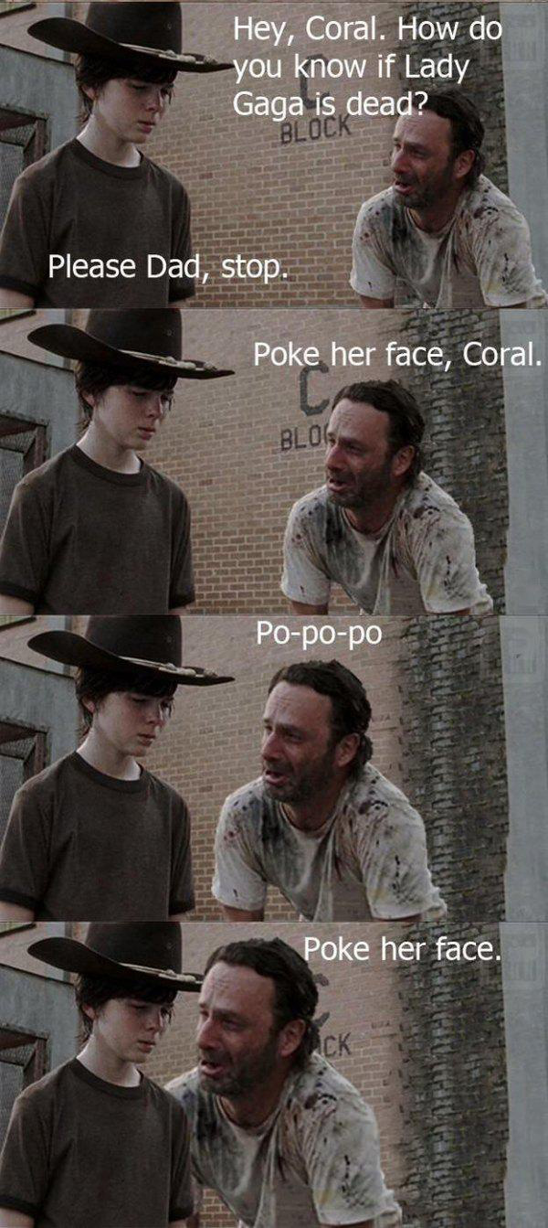 dad jokes - walking dead coral jokes - Hey, Coral. How do you know if Lady Gaga is dead? Block Please Dad, stop. Poke her face, Coral. Blog Popopo Poke her face.