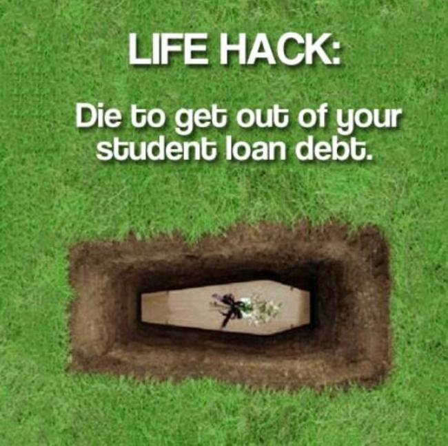 life hacks funny - Life Hack Die to get out of your student loan debt.