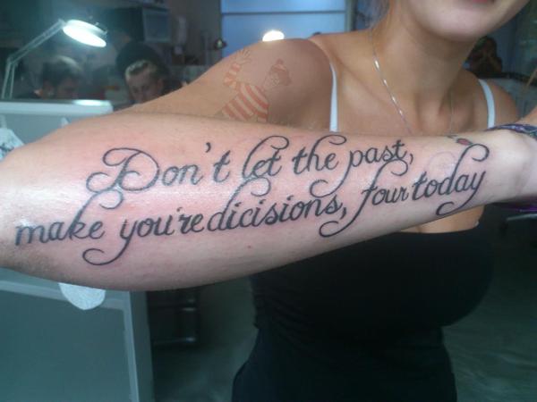 misspelled tattoo - Don't & the past make you're dicisions, fautoday