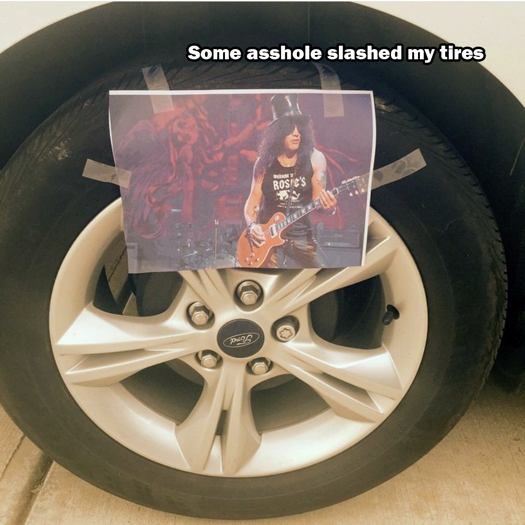 slash tires guitar - Some asshole slashed my tires Roshe'S