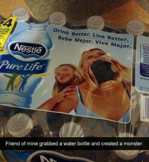 funny snapchat posts - ht Drink Better. Live Better. Bebe Mejor. Vive Mejor. Nestle Pure life Friend of mine grabbed a water bottle and created a monster.