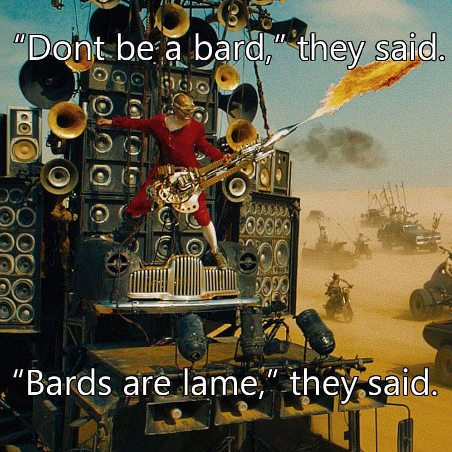 "Dont be a bard," they said. "Bards are lame," they said.