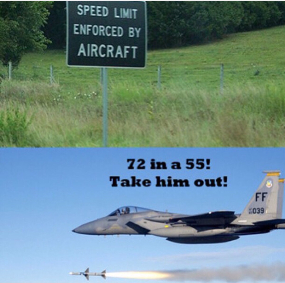 speed limit enforced by aircraft meme - Speed Limit Enforced By Aircraft 72 in a 55! Take him out! Fe 6039