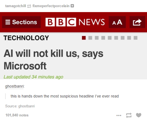 bbc world news - tamagotchill fixmeperfectporcelain E Sections Bbc News Aac Technology Iiiiiiii Al will not kill us, says Microsoft Last updated 34 minutes ago ghostbanri this is hands down the most suspicious headline I've ever read Source ghostbanri 101