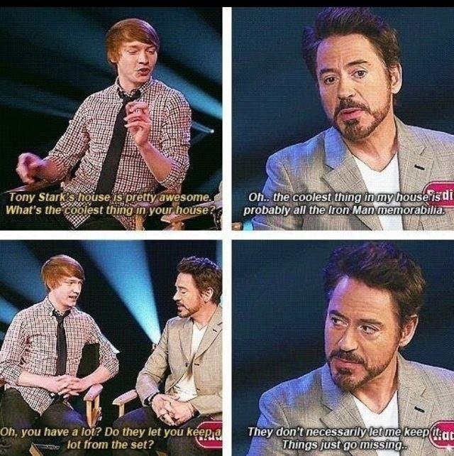 robert downey jr funny - an Tony Stark s house is pretty awesome. What's the coolest thing in your house? Oh.. the coolest thing in my house is di probably all the Iron Man memorabilia Oh, you have a lot? Do they let you keep a e lot from the set? They do