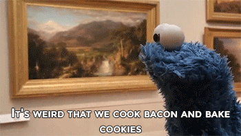 cookie monster philosophy - It'S Weird That We Cook Bacon And Bake Cookies