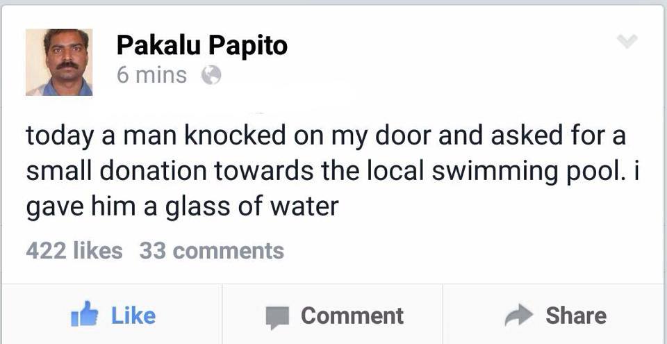 funny pakalu papito - Pakalu Papito 6 mins today a man knocked on my door and asked for a small donation towards the local swimming pool. i gave him a glass of water 422 33 Comment