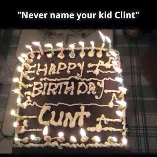 never name your kid clint - "Never name your kid Clint" Schapp Birthday cunt