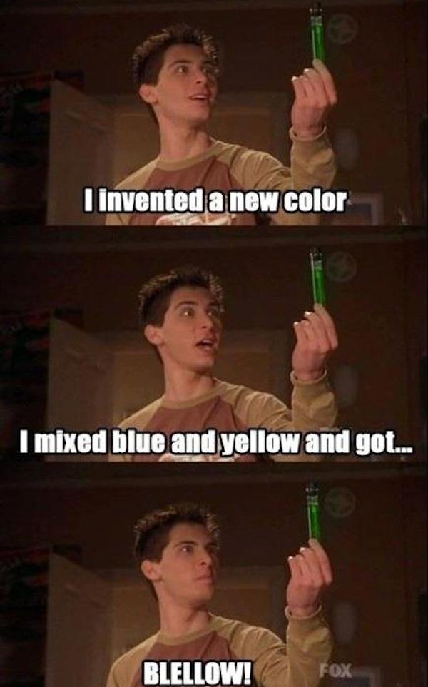 malcolm in the middle meme - I invented a new color I mixed blue and yellow and got... Blellow! Fox