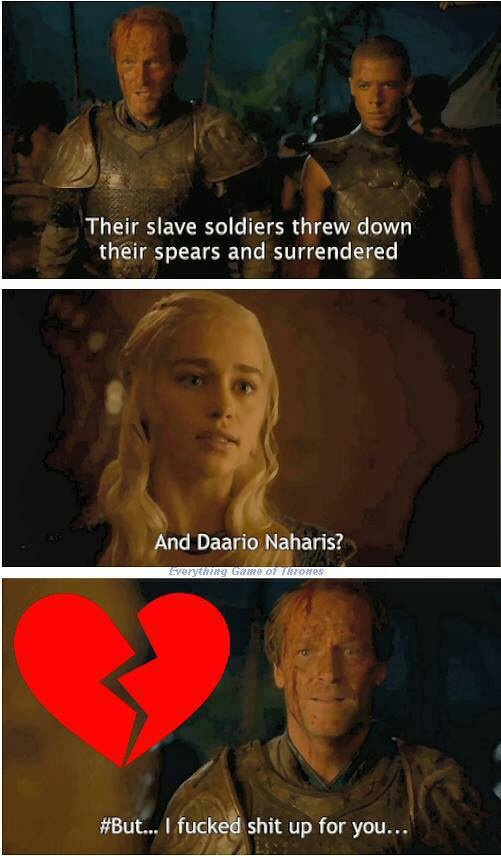 jorah mormont friend zone - Their slave soldiers threw down their spears and surrendered And Daario Naharis? Everyong Game of Thrones ... I fucked shit up for you...