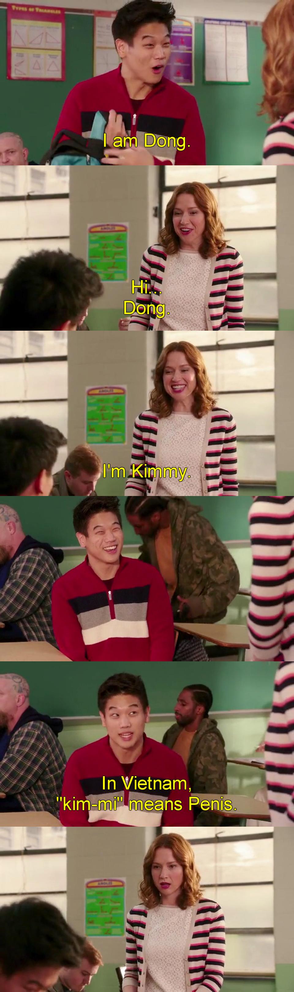 kimmy schmidt dong means penis - I am Dong. Dong. I'm Kimmy In Vietnam, "kimmi" means Penis.