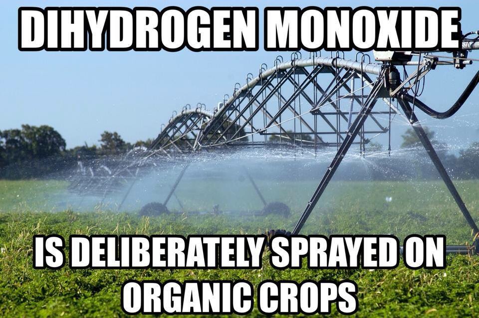 dihydrogen monoxide awareness - Dihydrogen Monoxide Is Deliberately Sprayed On Organic Crops