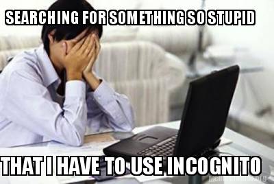 computer professional - Searching For Something So Stupid That Have To Use Incognito