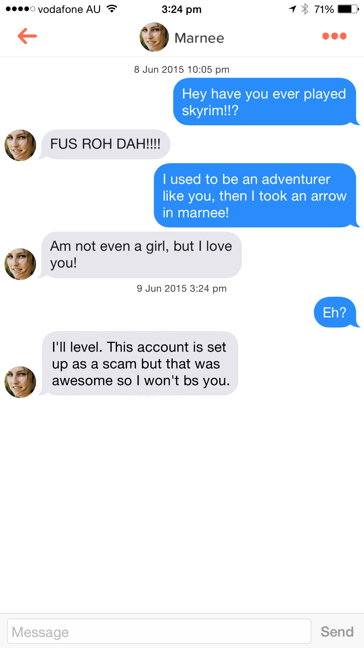 scammer be like - ....o vodafone Au 1 71% Marnee Hey have you ever played skyrim!!? Fus Roh Dah!!!! I used to be an adventurer you, then I took an arrow in marnee! Am not even a girl, but I love you! Eh? I'll level. This account is set up as a scam but th