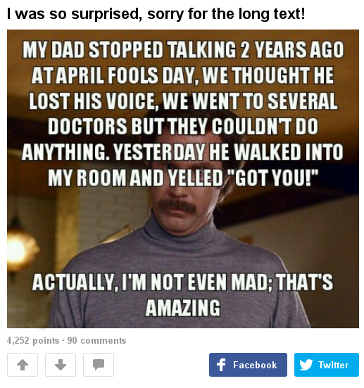obvious internet lies - I was so surprised, sorry for the long text! My Dad Stopped Talking 2 Years Ago Atapril Fools Day, We Thought He Lost His Voice, We Went To Several Doctors But They Couldnt Do Anything. Yesterday He Walked Into My Room And Yelled "