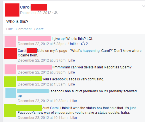 old people facebook fails - Carol 2 Who is this? Comment I give up! Who is this? Lol at pm Un 02 Carol Note on my fb page "What's happening, Carol?" Don't know where it came from. at pm Hmmmmm can you delete it and Report as Spam? at pm Your Facebook usag