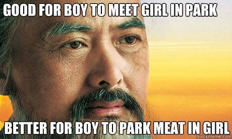 crudest memes - Good For Boy To Meet Girl In Park Better For Boy To Park Meat In Girl