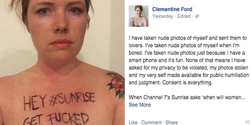 Clementine Ford, a well-known commentator and women’s advocate, was 

appalled with the station putting the blame on the victim and defending 

the sexual predators responsible for sharing the revenge pornography. 

Her bathroom selfie saying "Hey Sunrise, Get Fucked" has reached over 

40,000 shares, 203,000 likes and 46,000 comments.