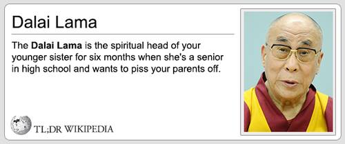 wikipedia articles funny - Dalai Lama The Dalai Lama is the spiritual head of your younger sister for six months when she's a senior in high school and wants to piss your parents off. Tl;Dr Wikipedia