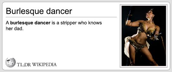 ceo funny - Burlesque dancer A burlesque dancer is a stripper who knows her dad. Tl;Dr Wikipedia
