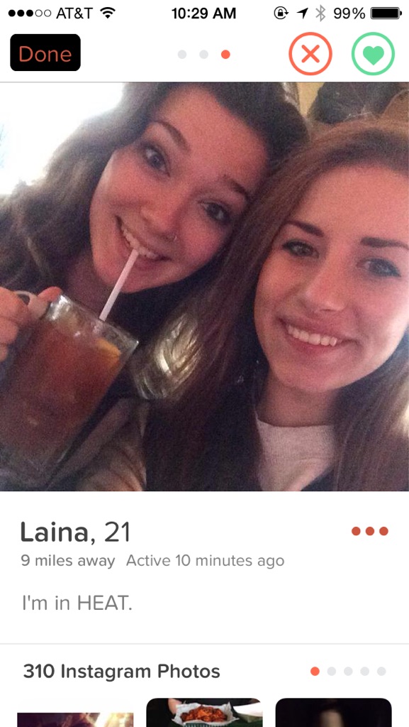 tinder - selfie - ...00 At&T @ 1 99% Done Laina, 21 9 miles away Active 10 minutes ago I'm in Heat. 310 Instagram Photos