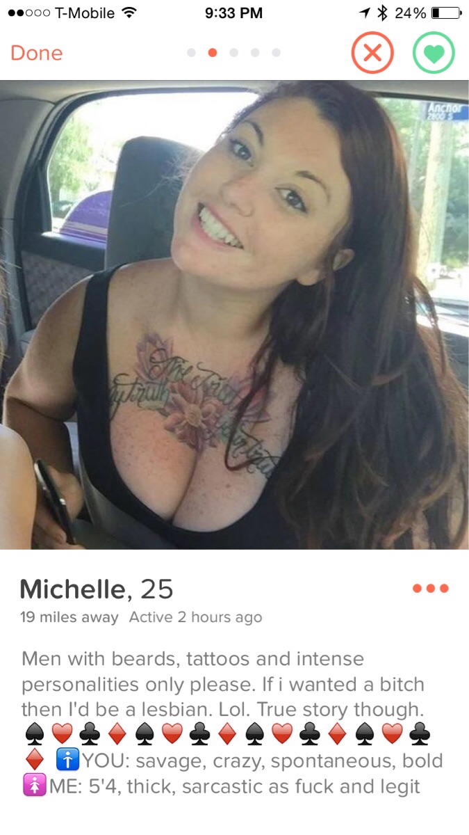 tinder - tinder boob - .000 TMobile ? 1 24%O Done Michelle, 25 19 miles away Active 2 hours ago Men with beards, tattoos and intense personalities only please. If i wanted a bitch then I'd be a lesbian. Lol. True story though. i You savage, crazy, spontan