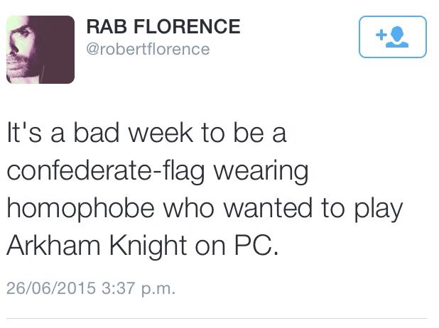 angle - Rab Florence It's a bad week to be a confederateflag wearing homophobe who wanted to play Arkham Knight on Pc. 26062015 p.m.