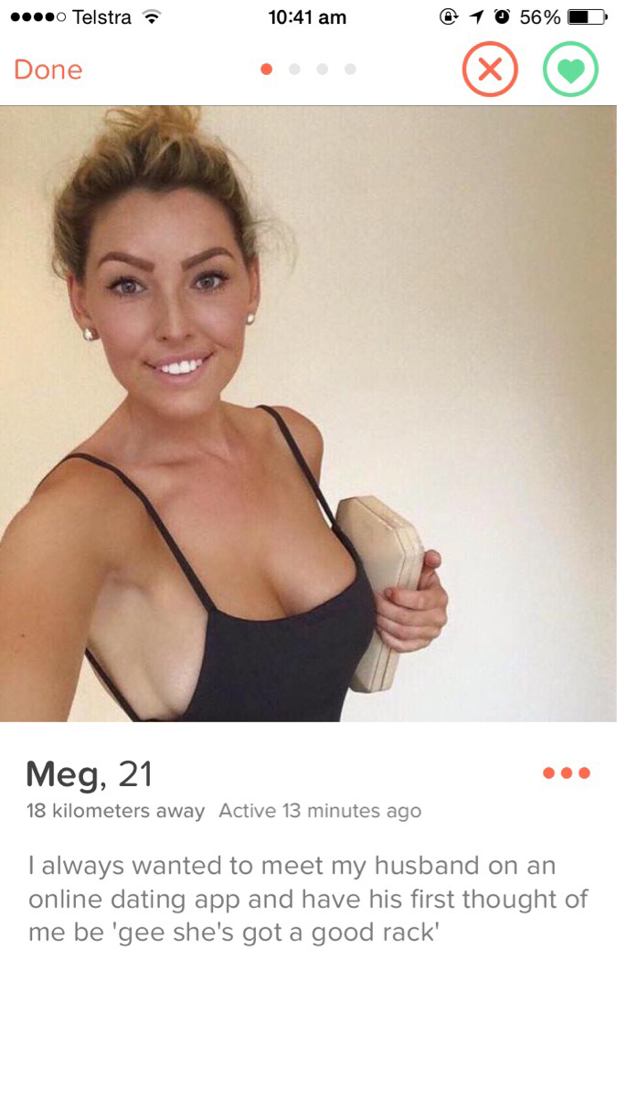 tinder - tinder profiles new jersey - ...o Telstra @ 1 0 56% 0 Done Meg, 21 18 kilometers away Active 13 minutes ago I always wanted to meet my husband on an online dating app and have his first thought of me be 'gee she's got a good rack'