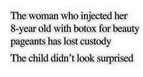 day quotes - The woman who injected her 8year old with botox for beauty pageants has lost custody The child didn't look surprised