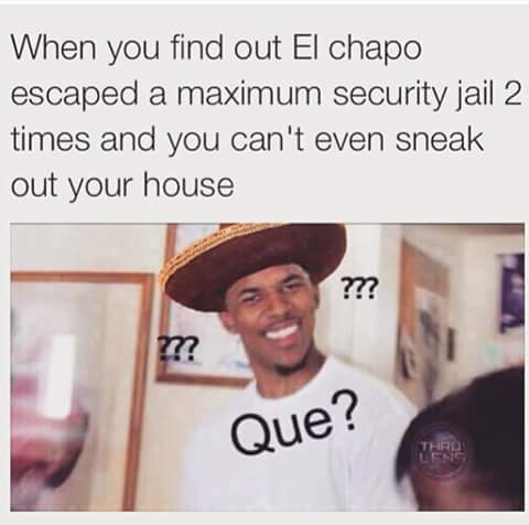 confused mexican meme - When you find out El chapo escaped a maximum security jail 2 times and you can't even sneak out your house ??? Que?