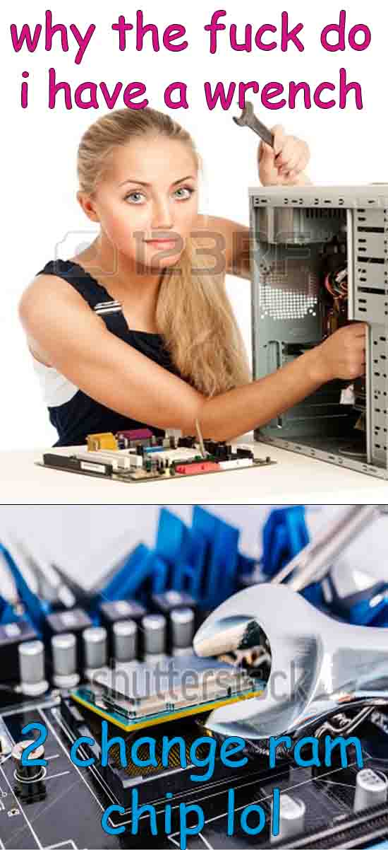 male chauvinist meme - why the fuck do i have a wrench E change ram chip to