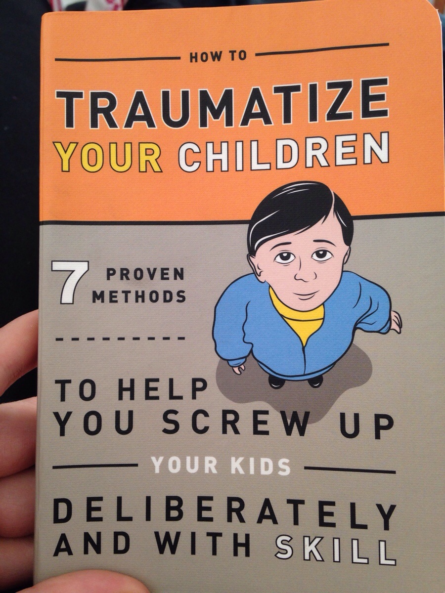cartoon - How To Traumatize Your Children Proven Methods To Help You Screw Up Your Kids Deliberately And With Skill