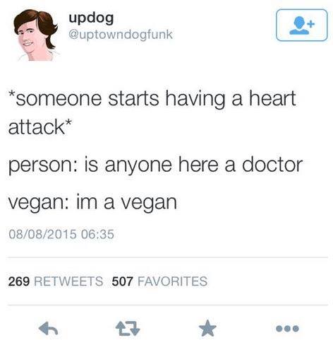doctor vegan meme - updog poWindogfunk someone starts having a heart attack person is anyone here a doctor vegan im a vegan 08082015 269 507 Favorites