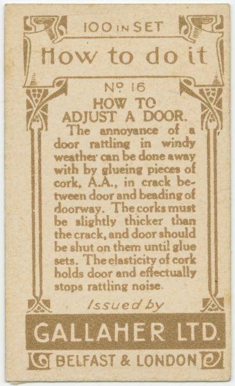 gallaher life hack - 54100 In Set Sp | How to do it No 16 Hw T Adjust A Door. The annoyance of a door rattling in windy weather can be done away with by wlueing pieces of cork, A.A., in crack be tween door and beading of doorway. The corks must be slightl