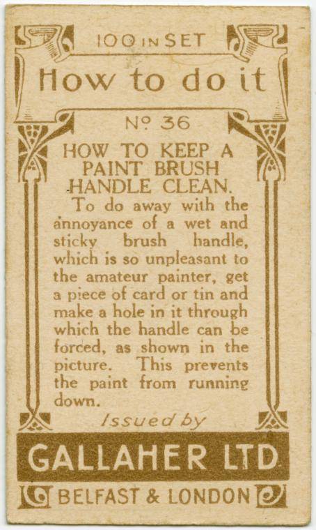 gallaher's cigarettes tip cards - 596 100 In Set Sri How to do it No 36 How To Keep A Paint Brush Handle Clean. To do away with the annoyance of a wet and sticky brush handle, which is so unpleasant to the amateur painter, get a piece of card or tin and m