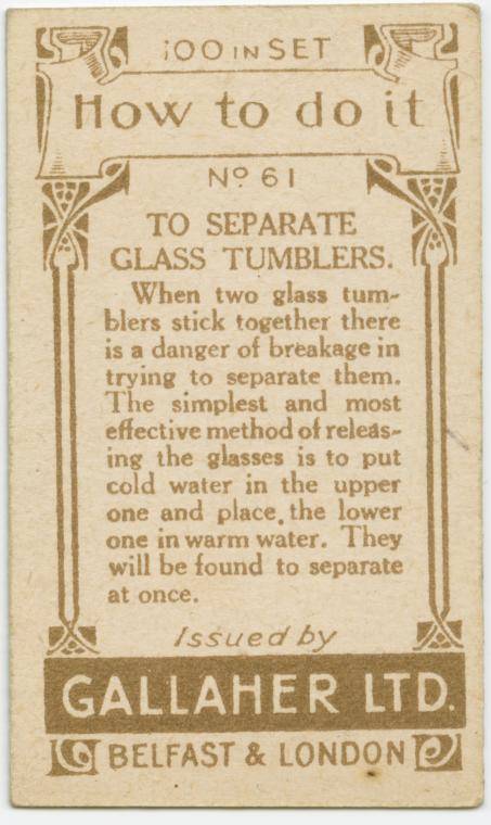 gallaher's cigarettes tip cards - 24 00 In Set Up? How to do it No 61 To Separate Glass Tumblers. When two glass tum blers stick together there is a danger of breakage in trying to separate them. The simplest and most effective method of releas ing the gl