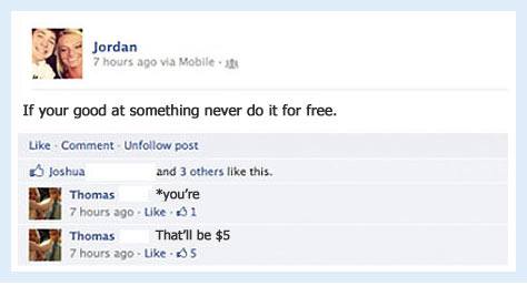 facebook you shall not pass - Jordan 7 hours ago via Mobile If your good at something never do it for free. Comment Un post Joshua and 3 others this. Thomas you're 7 hours ago 31 Thomas That'll be $5 7 hours ago 5