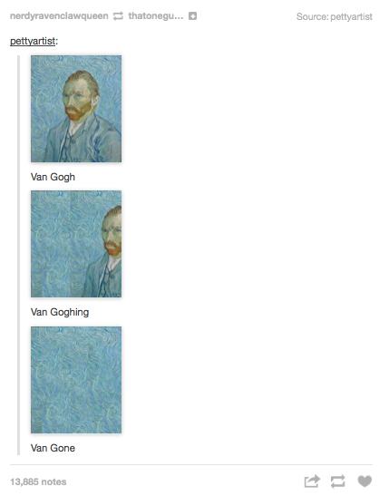 van gogh goghing gone - nerdyravenclawqueen thatonegu... Source pettyartist pettyartist Van Gogh Van Goghing Van Gone 13,885 notes