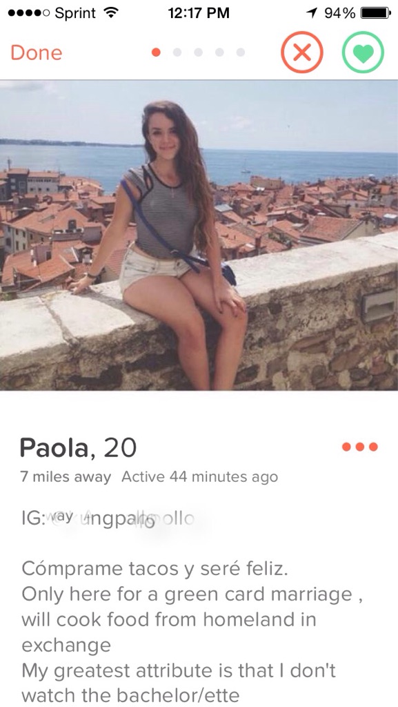 funny tinder here - ....0 Sprint 1 94% Done Paola, 20 7 miles away Active 44 minutes ago Ig way ungpalto ollo Cmprame tacos y ser feliz. Only here for a green card marriage , will cook food from homeland in exchange My greatest attribute is that I don't w