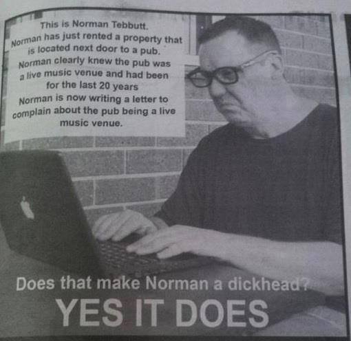 norman tebbut - Norman has just This is Norman Tebbutt. man has just rented a property that is located next door to a pub. Norman clearly knew the pub was a live music venue and had been for the last 20 years Norman is now writing a letter to complain abo