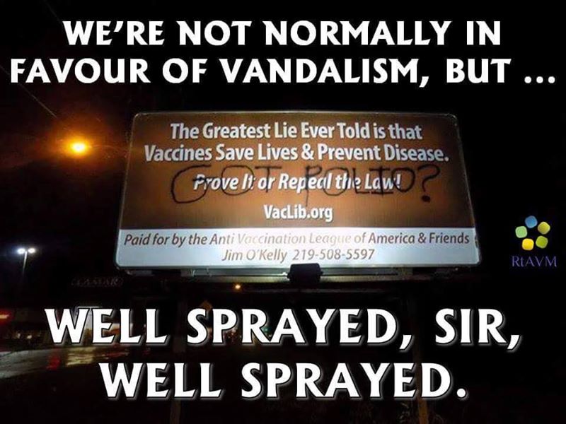 stupid anti vaxxer memes - We'Re Not Normally In Favour Of Vandalism, But ... The Greatest Lie Ever Told is that Vaccines Save Lives & Prevent Disease. Prove li or Repeal the Land 2 Vaclib.org Paid for by the Anti Vaccination League of America & Friends J