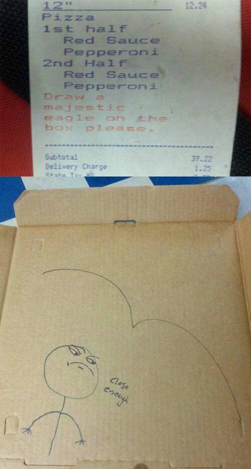 funny special delivery instructions - 12.24 12" Pizza st half Sauce pperoni 2nd Half Sauce Pe pperoni Drat a majestic eagle on the boxlease Subtotal Delivery Charge 39.22 1.25 Custo close enough