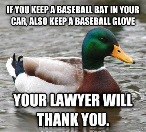 you re always late - If You Keep A Baseball Bat In Your Car, Also Keep A Baseball Glove Your Lawyer Will Thank You.